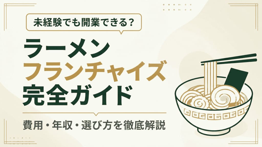 ラーメンのフランチャイズ開業ガイド｜費用・年収・失敗しない選び方